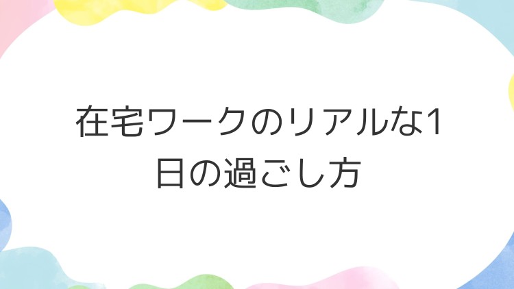 在宅ワークのリアルな1日の過ごし方