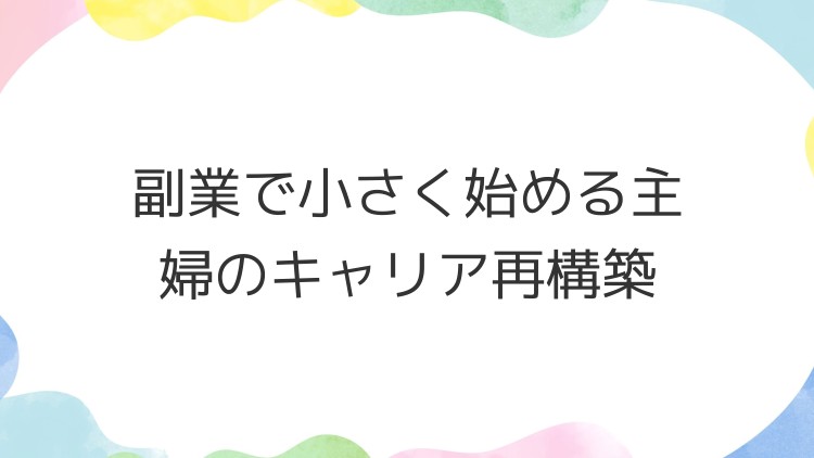 副業で小さく始める主婦のキャリア再構築