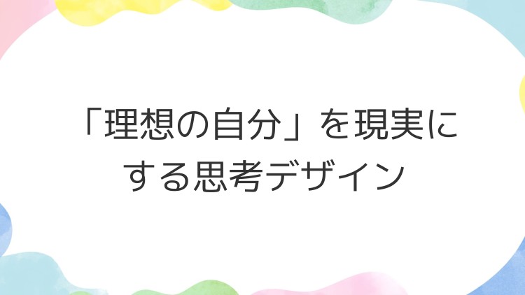 「理想の自分」を現実にする思考デザイン