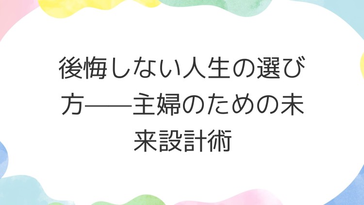 後悔しない人生の選び方——主婦のための未来設計術