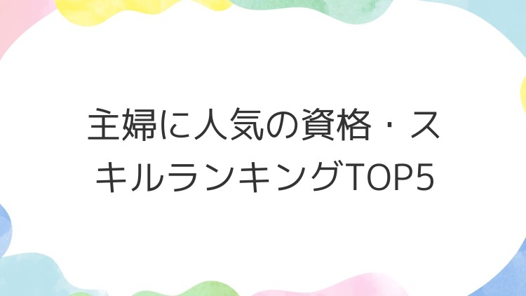 主婦に人気の資格・スキルランキングTOP5