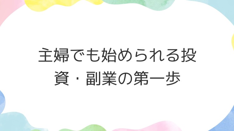 主婦でも始められる投資・副業の第一歩