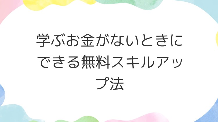 学ぶお金がないときにできる無料スキルアップ法